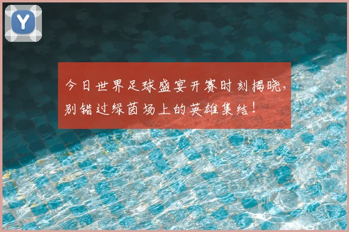 今日世界足球盛宴开赛时刻揭晓,别错过绿茵场上的英雄集结!